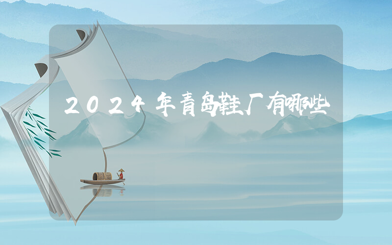 2024年青岛鞋厂有哪些插图