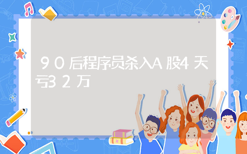 90后程序员杀入A股4天亏32万插图