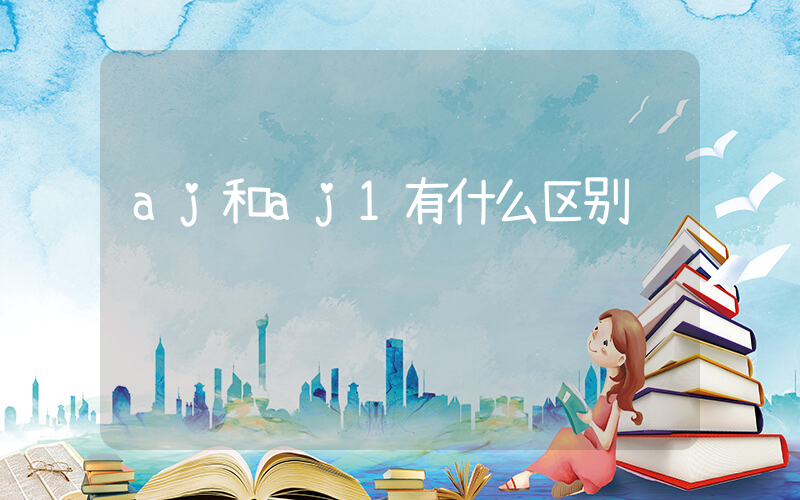 aj和aj1有什么区别插图