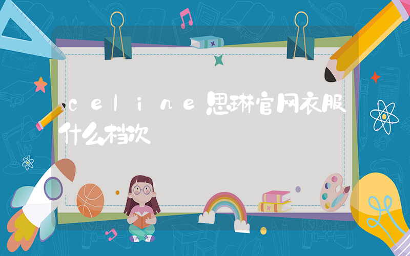 celine思琳官网衣服什么档次插图