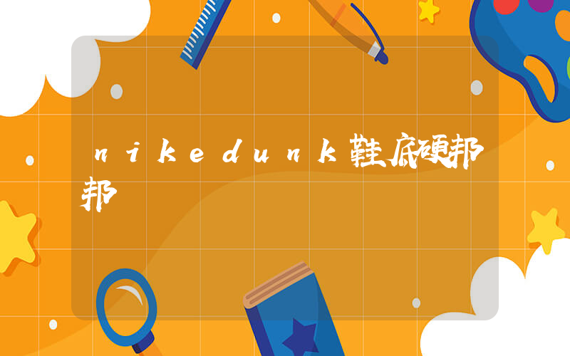 nikedunk鞋底硬邦邦插图