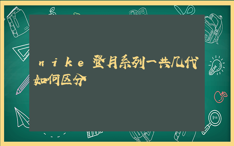 nike登月系列一共几代如何区分插图