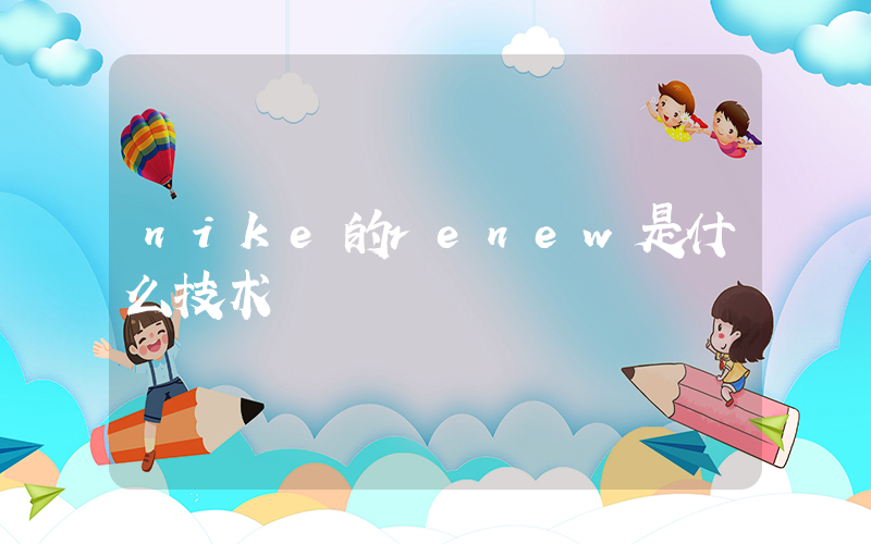 nike的renew是什么技术插图