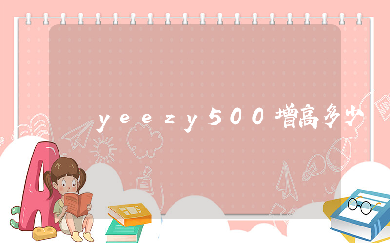 yeezy500增高多少插图