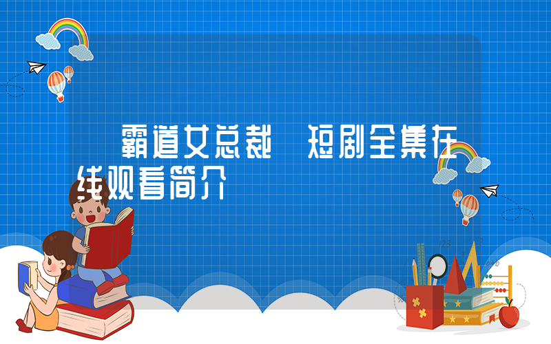 《霸道女总裁》短剧全集在线观看简介插图