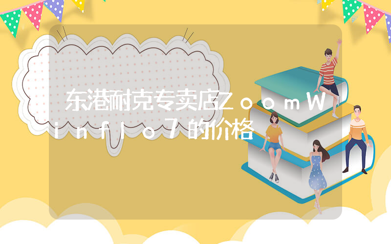 东港耐克专卖店ZoomWinfIo7的价格插图