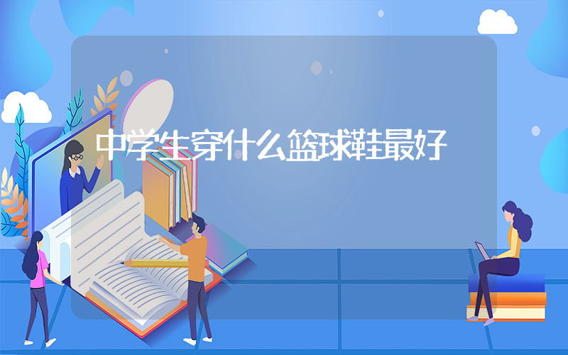 中学生穿什么篮球鞋最好插图