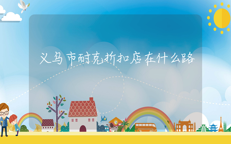 义乌市耐克折扣店在什么路插图