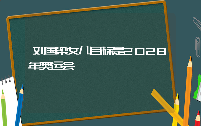 刘国梁女儿目标是2028年奥运会插图