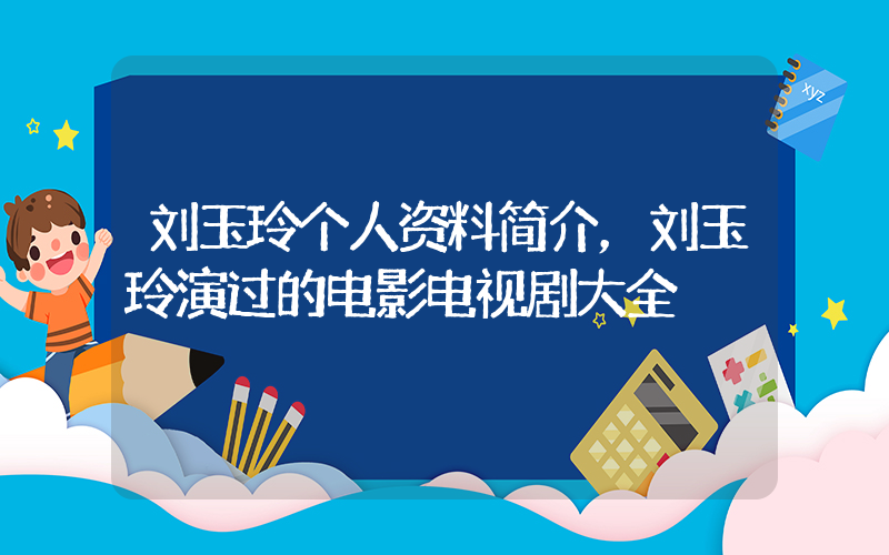 刘玉玲个人资料简介，刘玉玲演过的电影电视剧大全插图