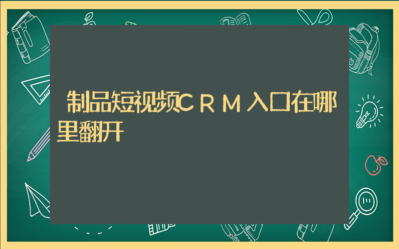 制品短视频CRM入口在哪里翻开插图