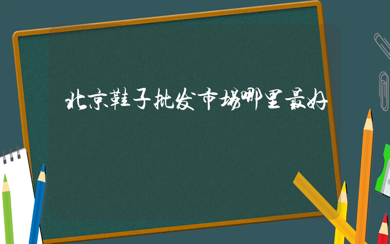 北京鞋子批发市场哪里最好插图