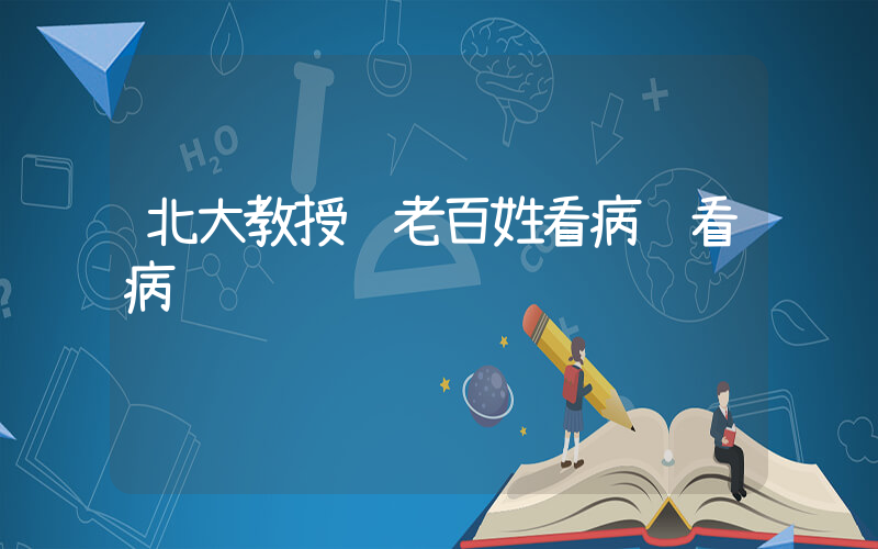 北大教授谈老百姓看病难看病贵插图
