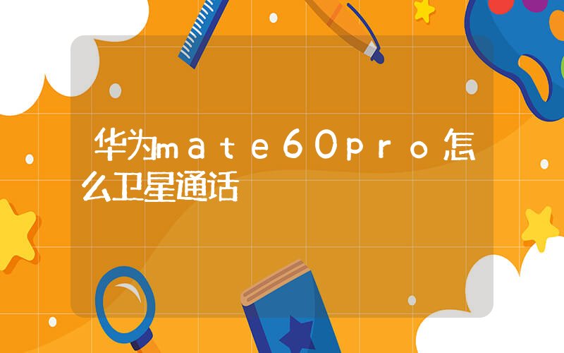 华为mate60pro怎么卫星通话插图