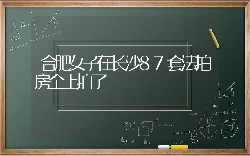 合肥女子在长沙87套法拍房全上拍了插图