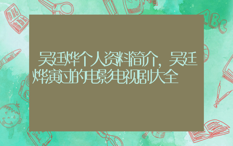 吴廷烨个人资料简介，吴廷烨演过的电影电视剧大全插图