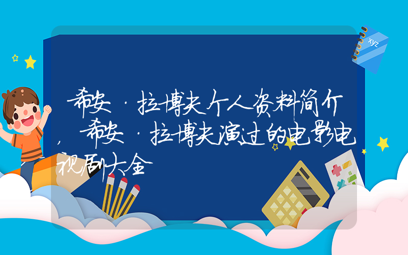 希安·拉博夫个人资料简介，希安·拉博夫演过的电影电视剧大全插图