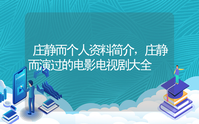 庄静而个人资料简介，庄静而演过的电影电视剧大全插图