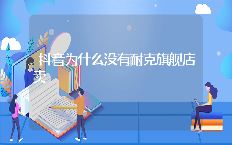 抖音为什么没有耐克旗舰店卖插图