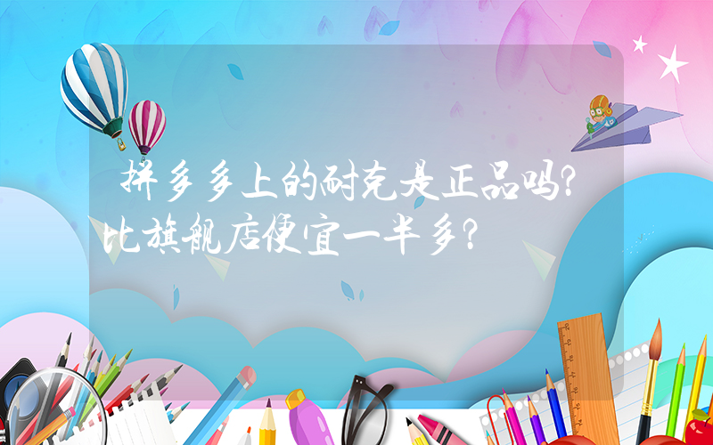 拼多多上的耐克是正品吗？比旗舰店便宜一半多？插图