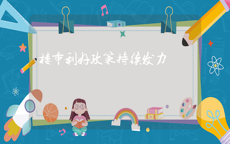 楼市利好政策持续发力插图