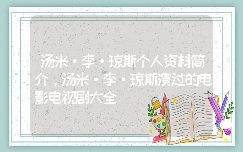 汤米·李·琼斯个人资料简介，汤米·李·琼斯演过的电影电视剧大全插图