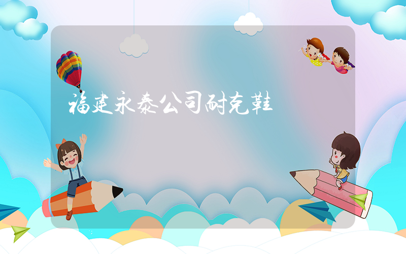 福建永泰公司耐克鞋插图