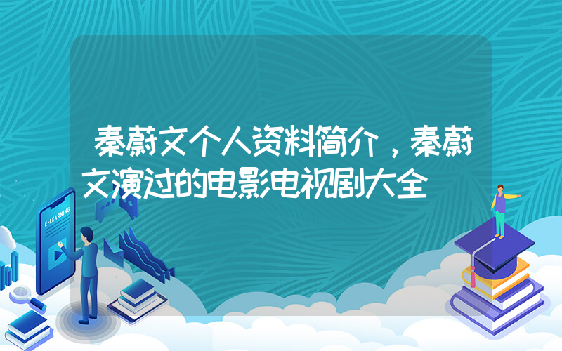 秦蔚文个人资料简介，秦蔚文演过的电影电视剧大全插图