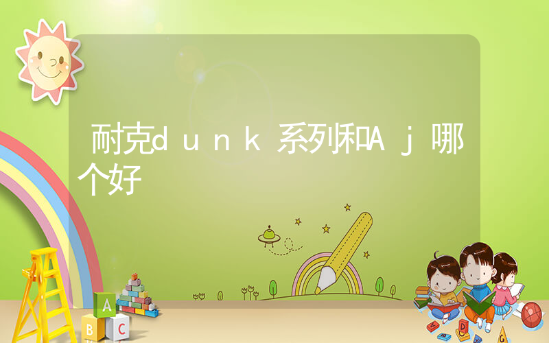 耐克dunk系列和Aj哪个好插图