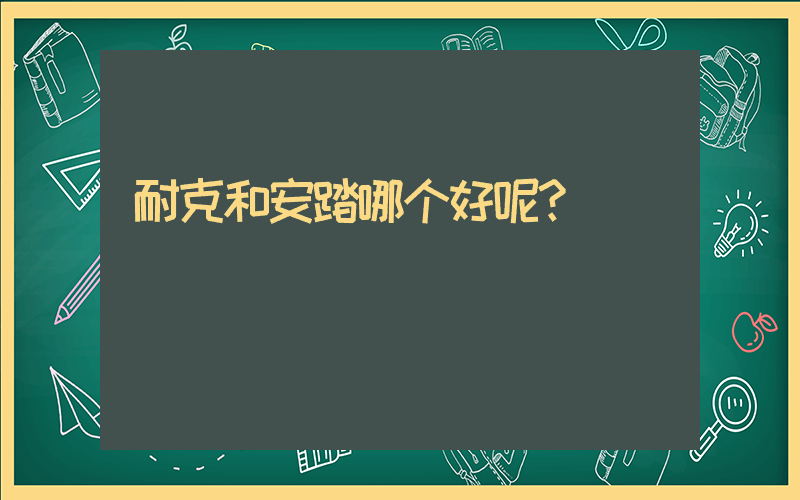 耐克和安踏哪个好呢？插图