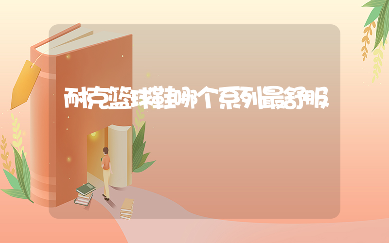 耐克篮球鞋哪个系列最舒服插图