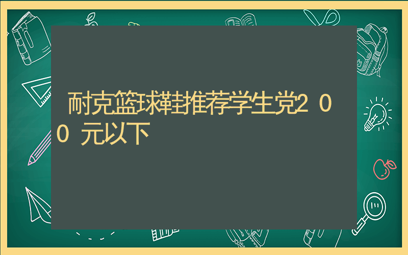 耐克篮球鞋推荐学生党200元以下插图