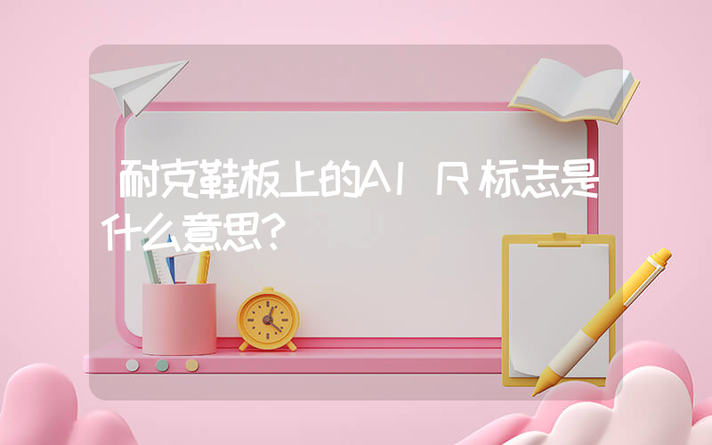 耐克鞋板上的AIR标志是什么意思？插图