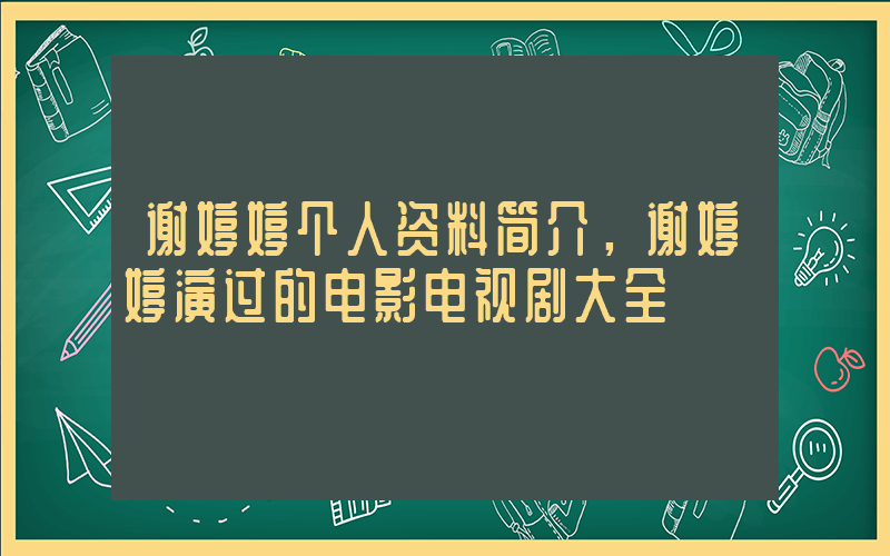 谢婷婷个人资料简介，谢婷婷演过的电影电视剧大全插图