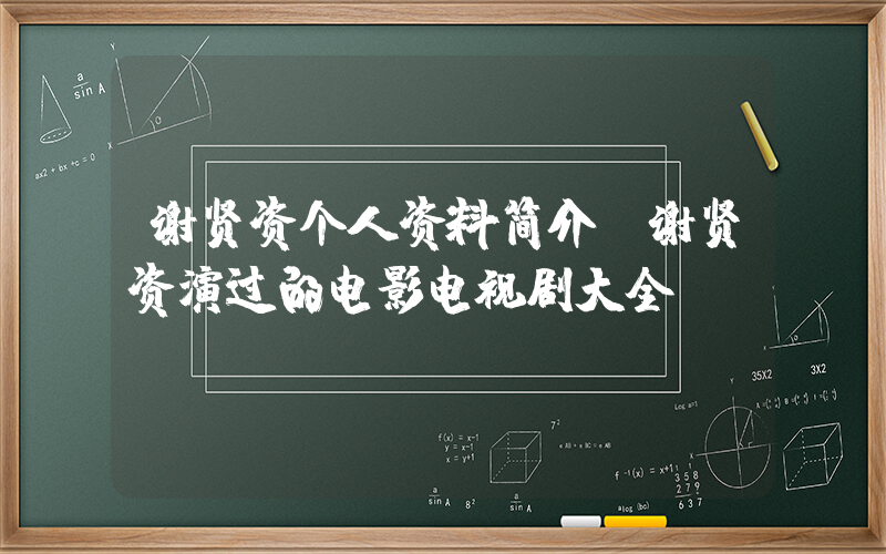 谢贤资个人资料简介，谢贤资演过的电影电视剧大全插图