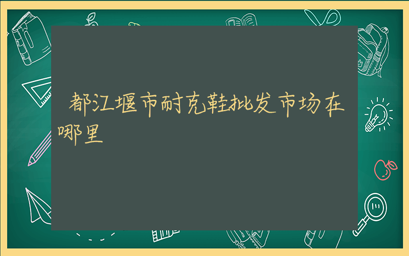 都江堰市耐克鞋批发市场在哪里插图