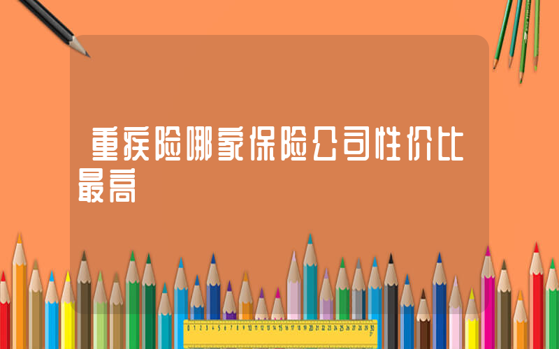 重疾险哪家保险公司性价比最高插图