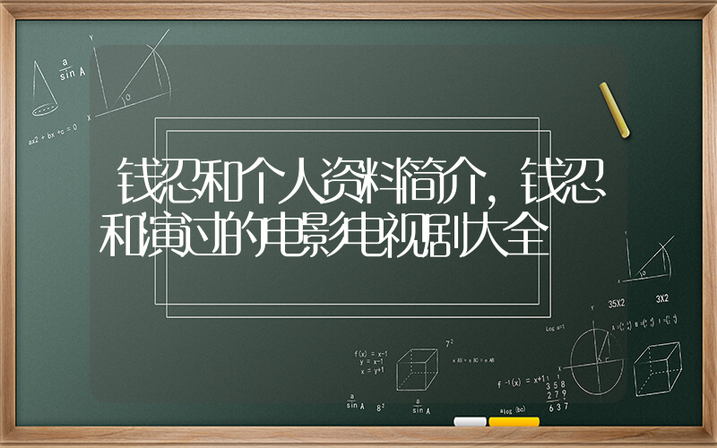 钱忍和个人资料简介，钱忍和演过的电影电视剧大全插图