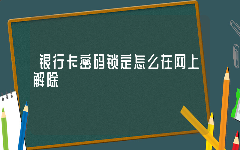 银行卡密码锁定怎么在网上解除插图