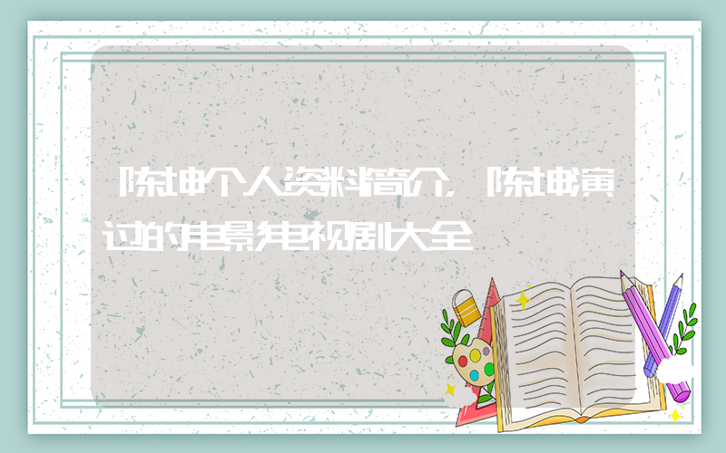 陈坤个人资料简介，陈坤演过的电影电视剧大全插图