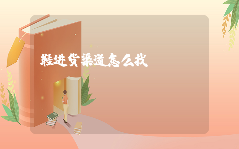 鞋进货渠道怎么找插图