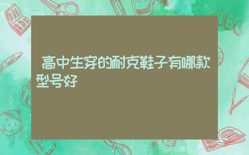 高中生穿的耐克鞋子有哪款型号好插图