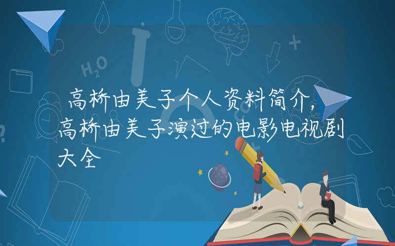 高桥由美子个人资料简介，高桥由美子演过的电影电视剧大全插图