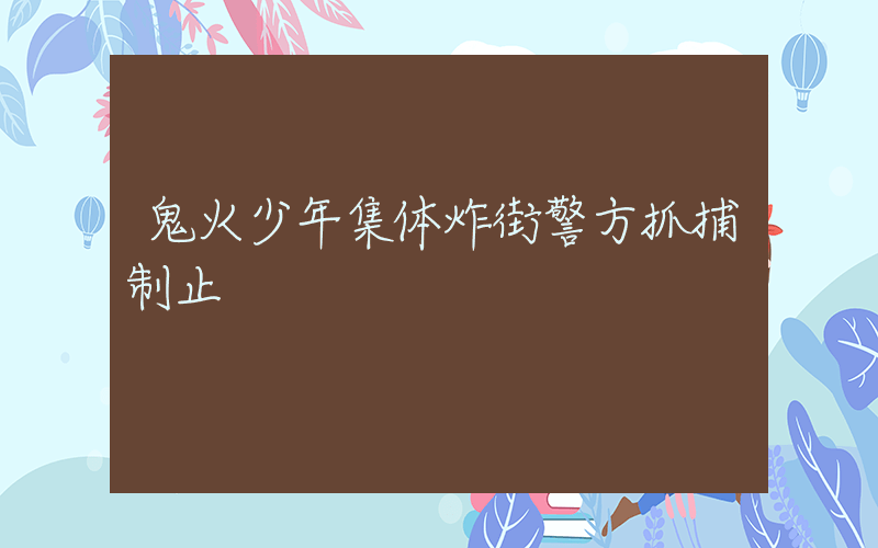 鬼火少年集体炸街警方抓捕制止插图